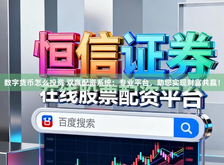 数字货币怎么投资 双赢配资系统：专业平台，助您实现财富共赢！