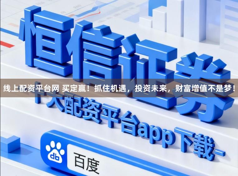 线上配资平台网 买定赢！抓住机遇，投资未来，财富增值不是梦！