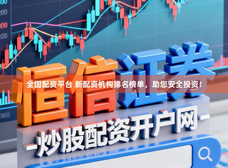 全国配资平台 新配资机构排名榜单，助您安全投资！