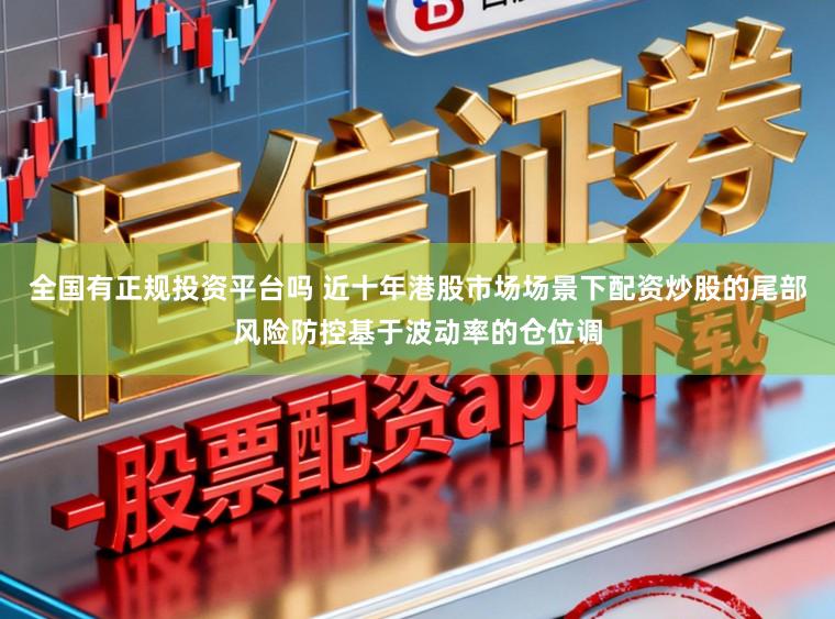全国有正规投资平台吗 近十年港股市场场景下配资炒股的尾部风险防控基于波动率的仓位调