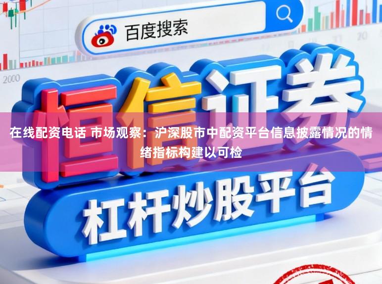 在线配资电话 市场观察：沪深股市中配资平台信息披露情况的情绪指标构建以可检
