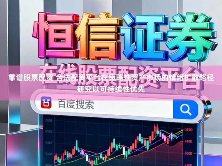 靠谱股票配资 合法配资平台在策略性资产市场的情绪扩散路径研究以可持续性优先