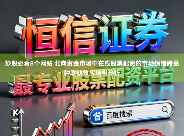 炒股必看8个网站 北向资金市场中在线股票配资的市场情绪跨品种联动效应结构分析
