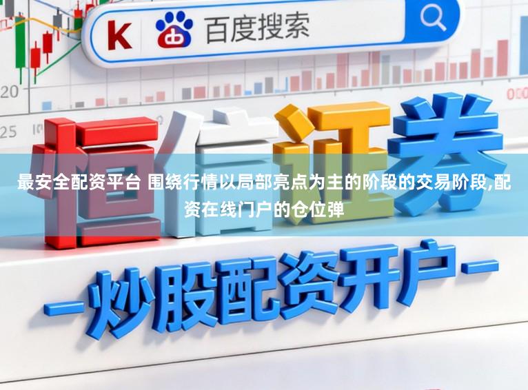 最安全配资平台 围绕行情以局部亮点为主的阶段的交易阶段,配资在线门户的仓位弹