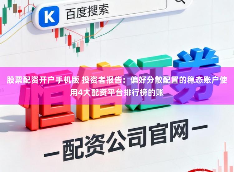 股票配资开户手机版 投资者报告：偏好分散配置的稳态账户使用4大配资平台排行榜的账