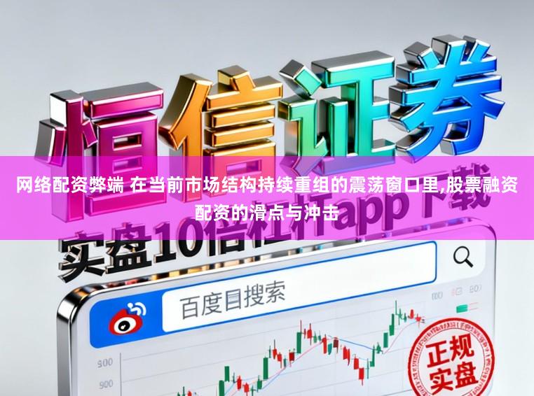 网络配资弊端 在当前市场结构持续重组的震荡窗口里,股票融资配资的滑点与冲击