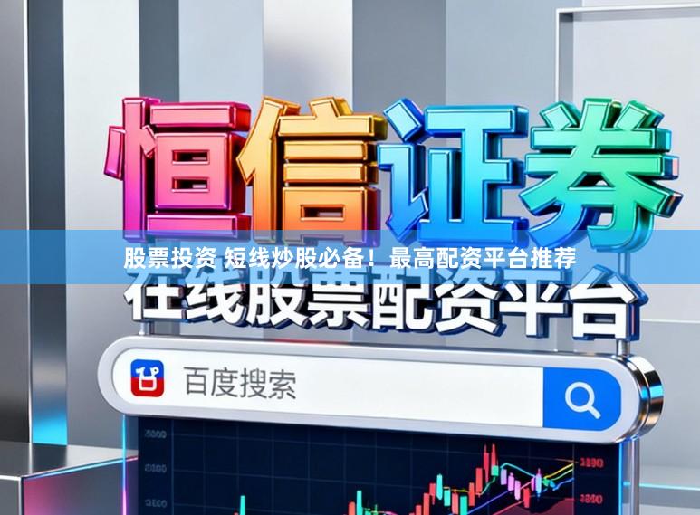 股票投资 短线炒股必备！最高配资平台推荐