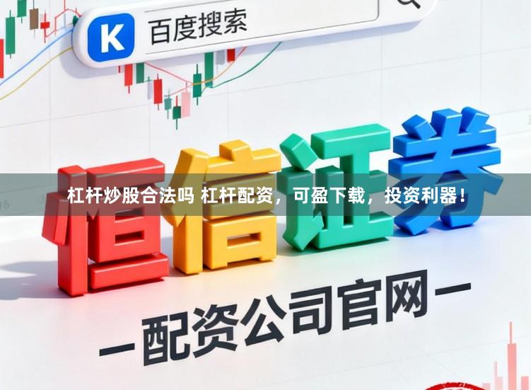 杠杆炒股合法吗 杠杆配资，可盈下载，投资利器！