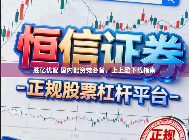 胜亿优配 国内配资党必备，上上盈下载指南