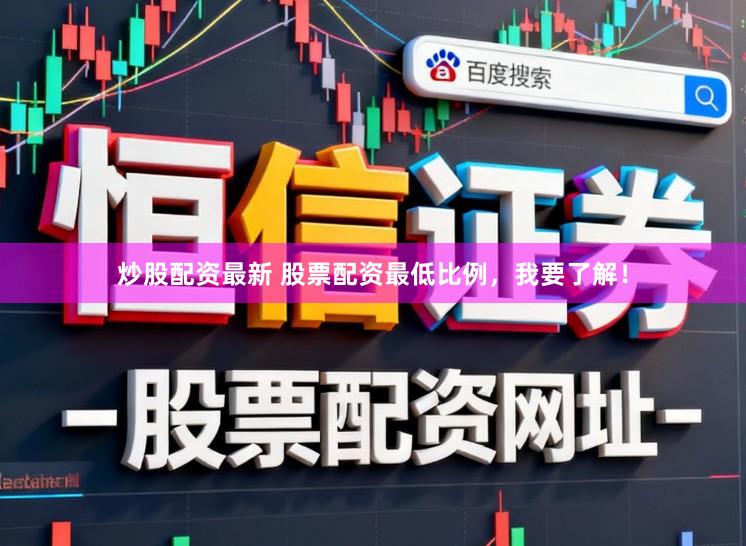 炒股配资最新 股票配资最低比例，我要了解！