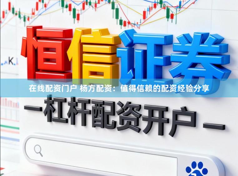 在线配资门户 杨方配资：值得信赖的配资经验分享